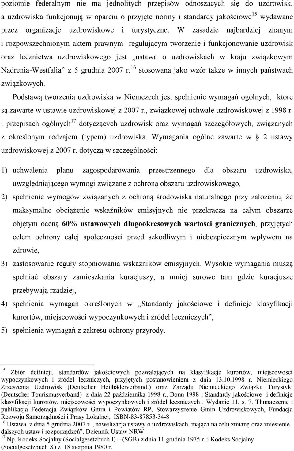 W zasadzie najbardziej znanym i rozpowszechnionym aktem prawnym regulującym tworzenie i funkcjonowanie uzdrowisk oraz lecznictwa uzdrowiskowego jest ustawa o uzdrowiskach w kraju związkowym