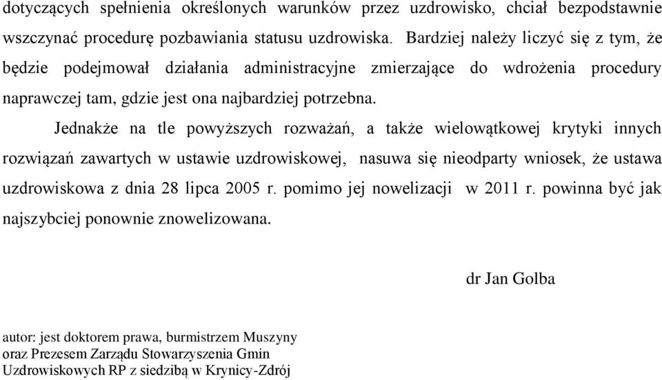 Jednakże na tle powyższych rozważań, a także wielowątkowej krytyki innych rozwiązań zawartych w ustawie uzdrowiskowej, nasuwa się nieodparty wniosek, że ustawa uzdrowiskowa z dnia 28