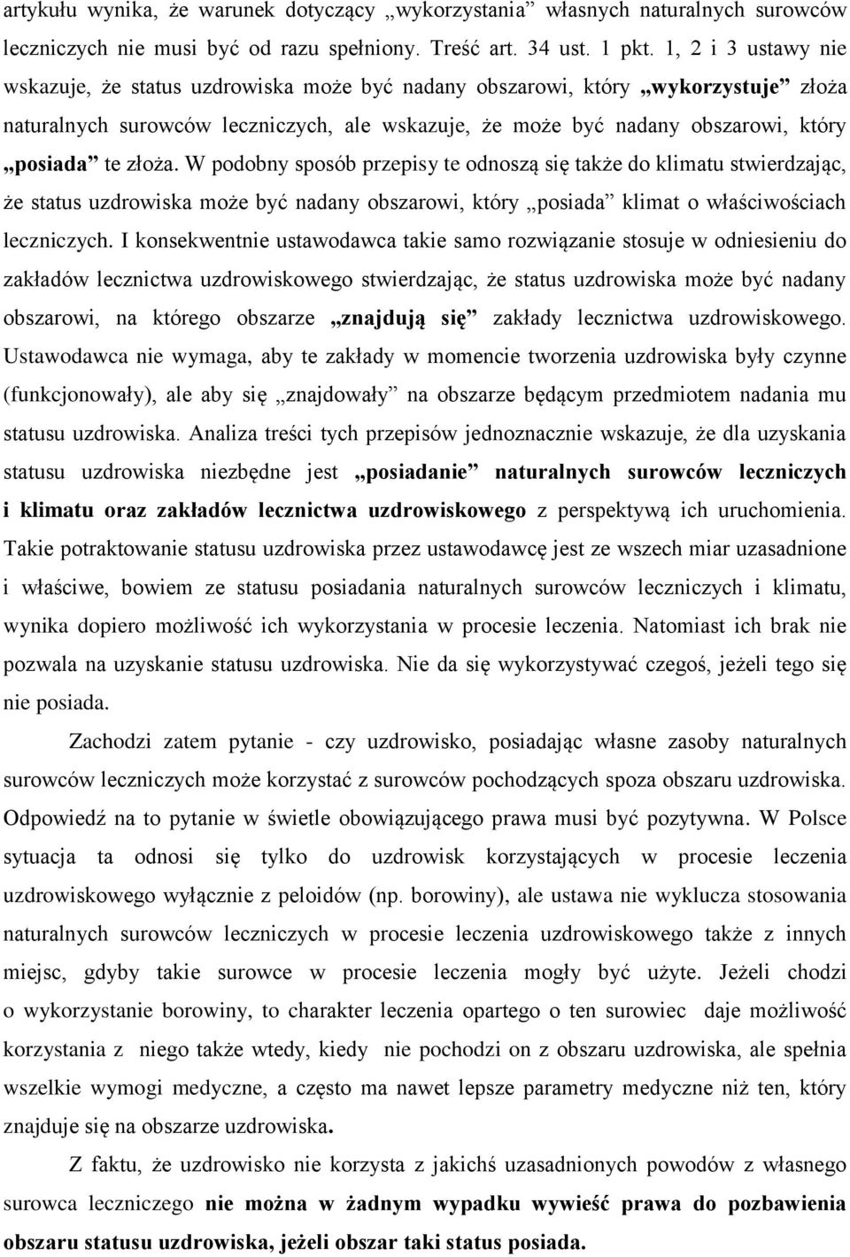 złoża. W podobny sposób przepisy te odnoszą się także do klimatu stwierdzając, że status uzdrowiska może być nadany obszarowi, który posiada klimat o właściwościach leczniczych.