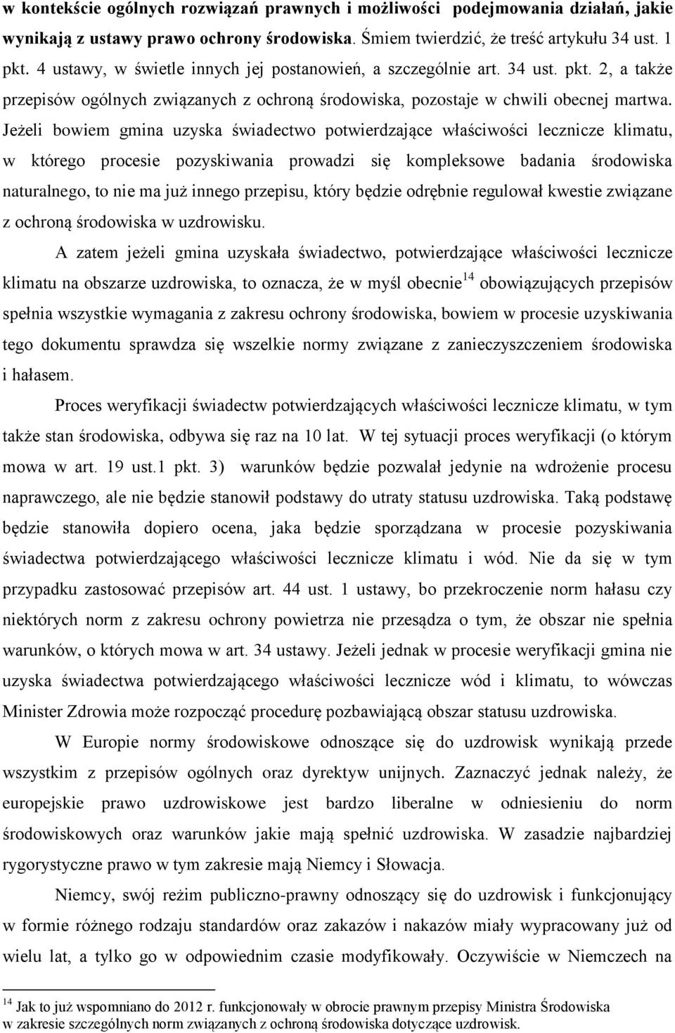 Jeżeli bowiem gmina uzyska świadectwo potwierdzające właściwości lecznicze klimatu, w którego procesie pozyskiwania prowadzi się kompleksowe badania środowiska naturalnego, to nie ma już innego