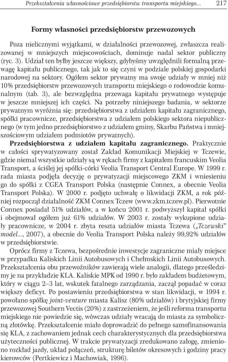 3). Udział ten byłby jeszcze większy, gdybyśmy uwzględnili formalną przewagę kapitału publicznego, tak jak to się czyni w podziale polskiej gospodarki narodowej na sektory.