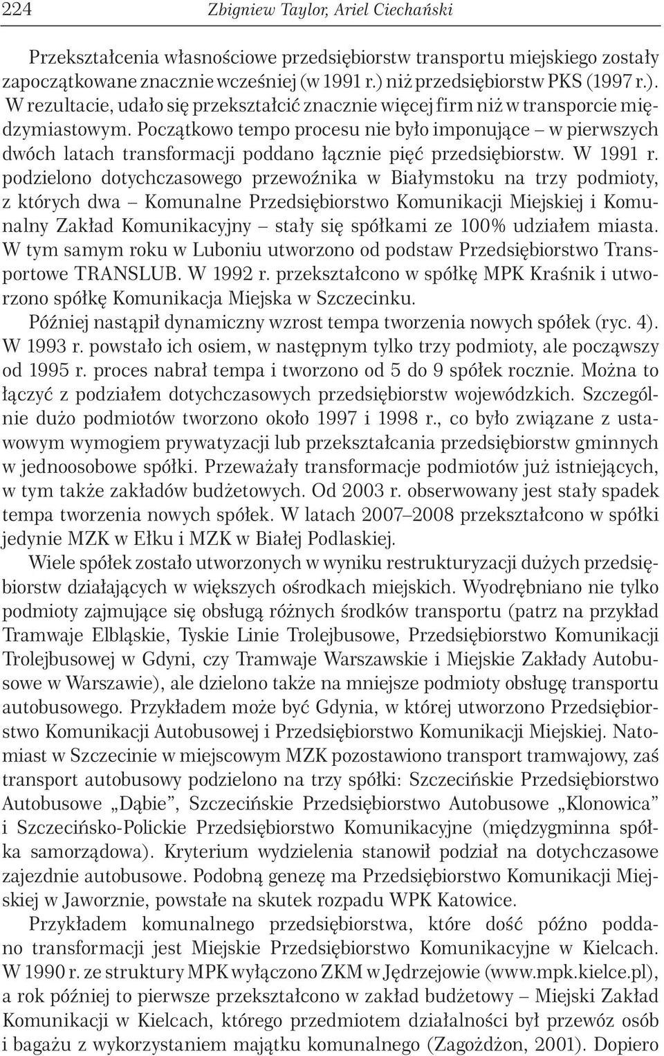 Początkowo tempo procesu nie było imponujące w pierwszych dwóch latach transformacji poddano łącznie pięć przedsiębiorstw. W 1991 r.