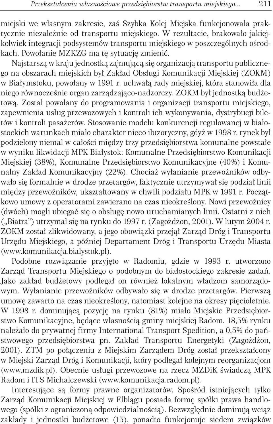 Najstarszą w kraju jednostką zajmującą się organizacją transportu publicznego na obszarach miejskich był Zakład Obsługi Komunikacji Miejskiej (ZOKM) w Białymstoku, powołany w 1991 r.