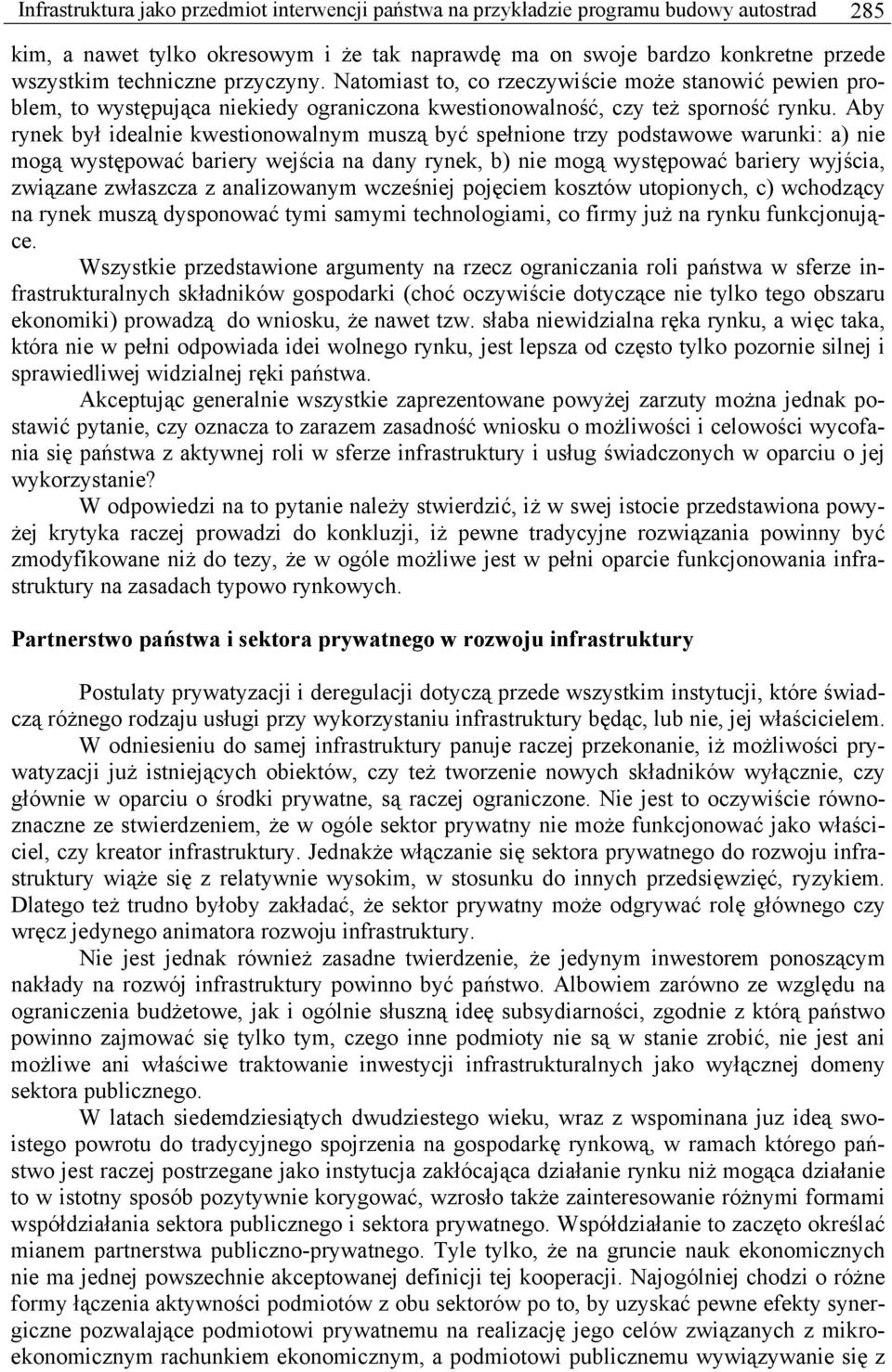 Aby rynek był idealnie kwestionowalnym muszą być spełnione trzy podstawowe warunki: a) nie mogą występować bariery wejścia na dany rynek, b) nie mogą występować bariery wyjścia, związane zwłaszcza z