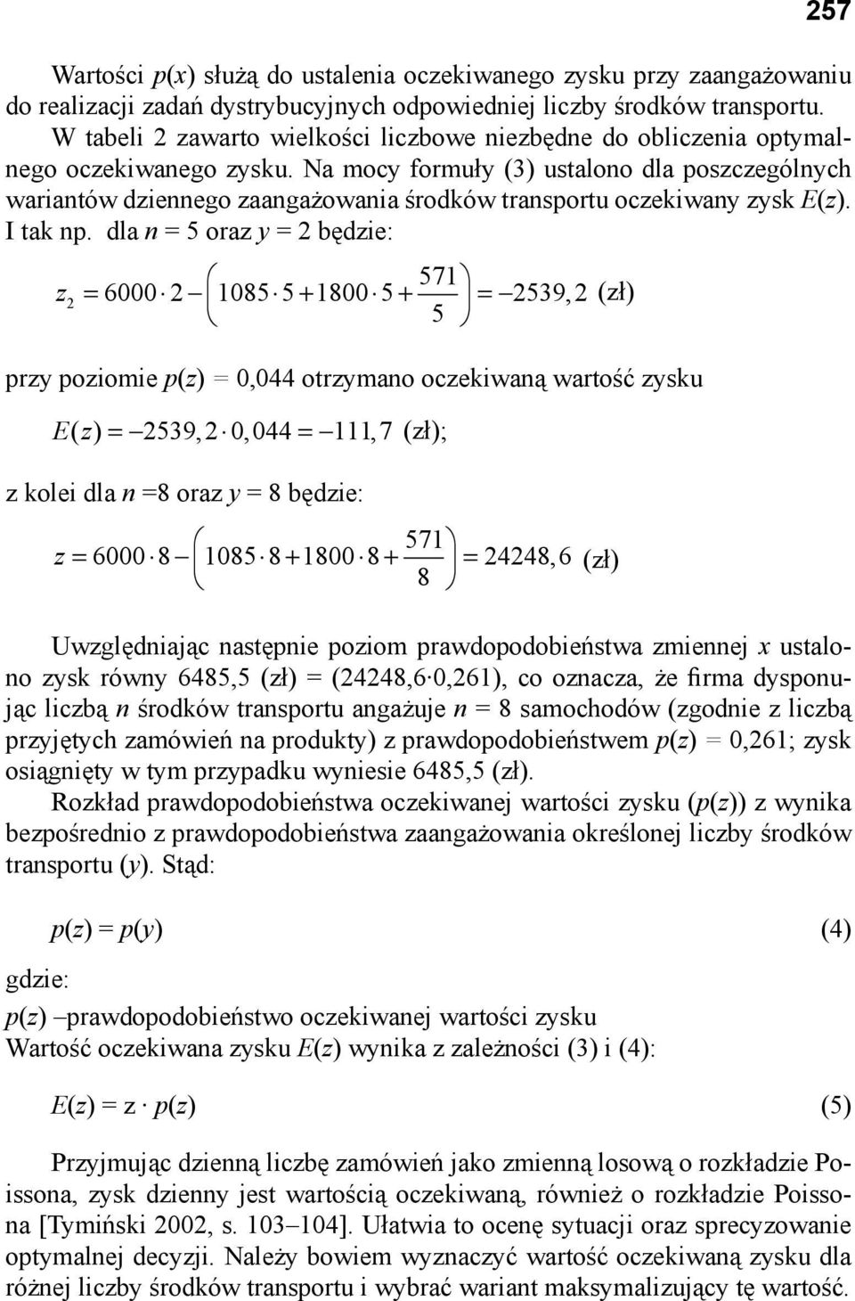 Na mocy formuły (3) ustalono dla poszczególnych wariantów dziennego zaangażowania środków transportu oczekiwany zysk E(z). I tak np.