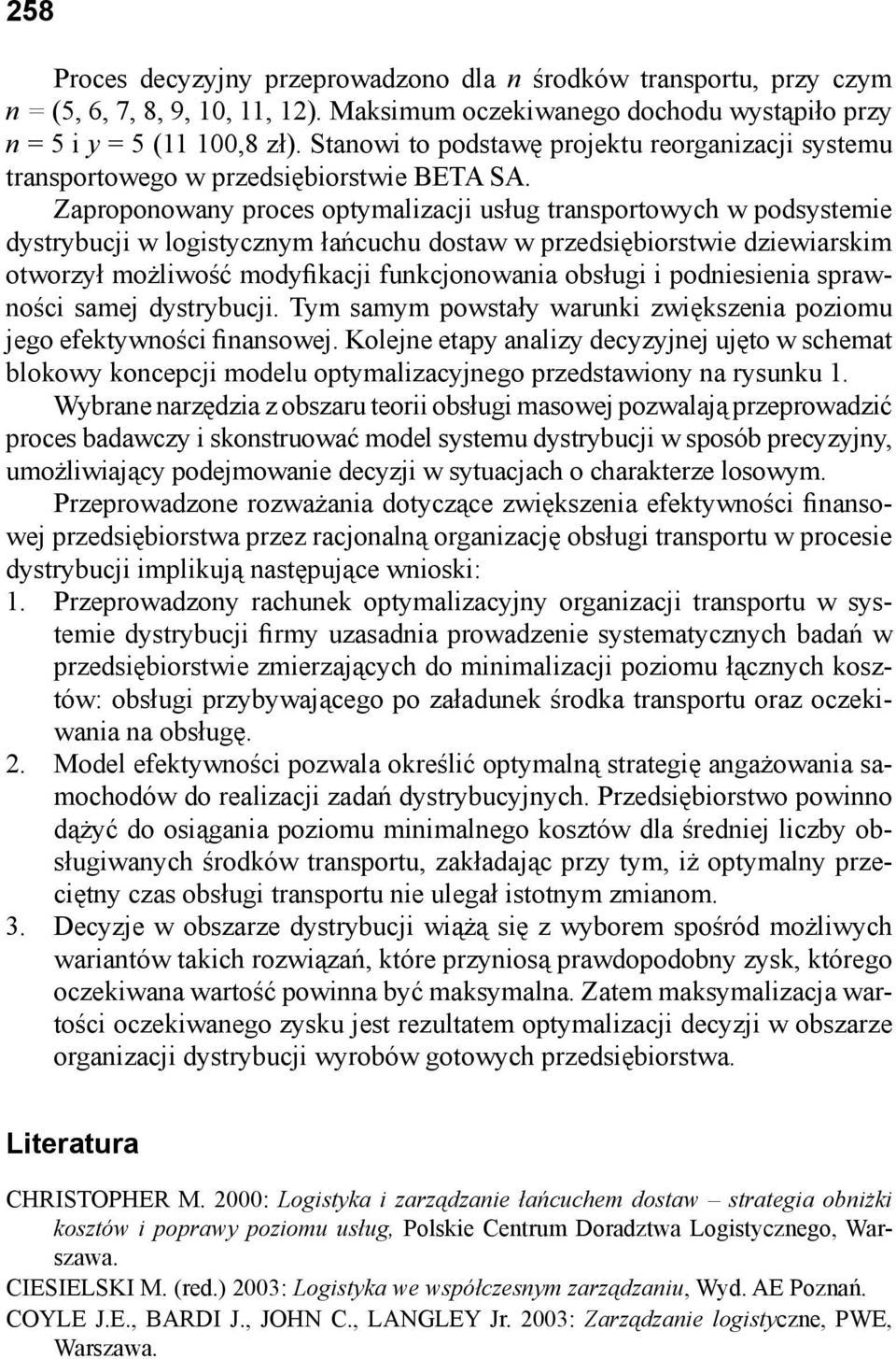 Zaproponowany proces optymalizacji usług transportowych w podsystemie dystrybucji w logistycznym łańcuchu dostaw w przedsiębiorstwie dziewiarskim otworzył możliwość modyfikacji funkcjonowania obsługi