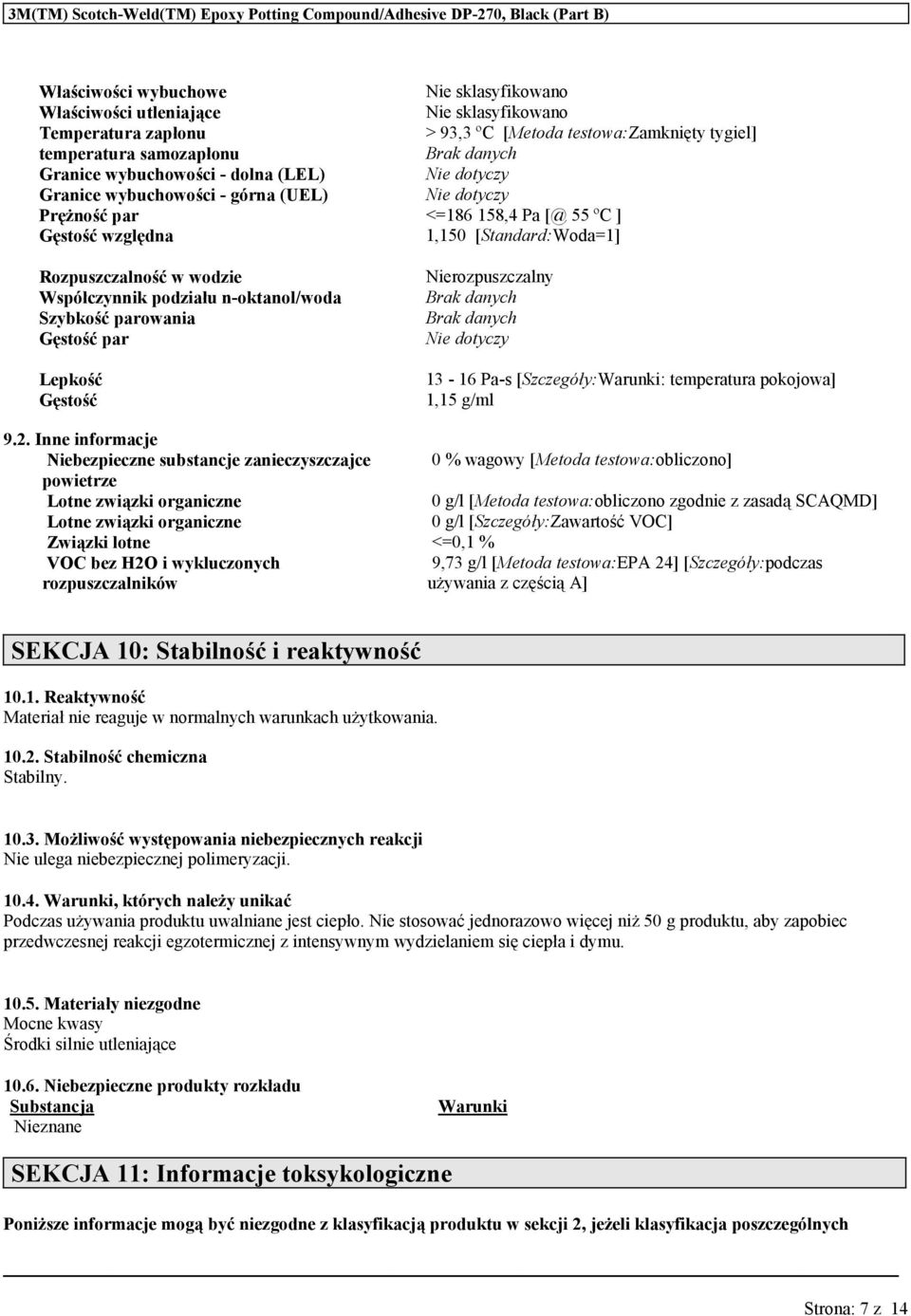 1,150 [Standard:Woda=1] Rozpuszczalność w wodzie Współczynnik podziału n-oktanol/woda Szybkość parowania Gęstość par Lepkość Gęstość Nierozpuszczalny Nie dotyczy 13-16 Pa-s [Szczegóły:Warunki: