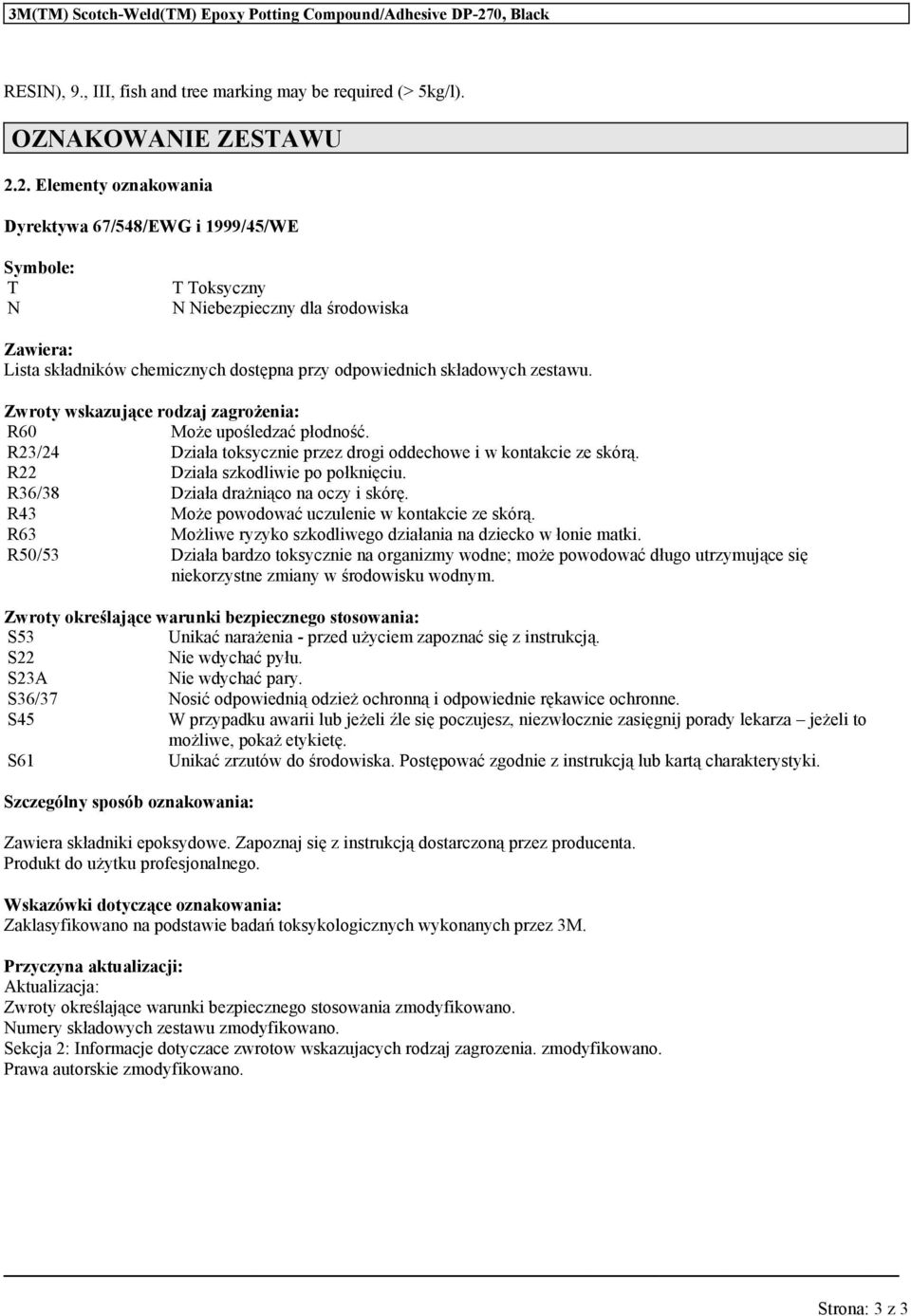 2. Elementy oznakowania Dyrektywa 67/548/EWG i 1999/45/WE Symbole: T N T Toksyczny N Niebezpieczny dla środowiska Zawiera: Lista składników chemicznych dostępna przy odpowiednich składowych zestawu.