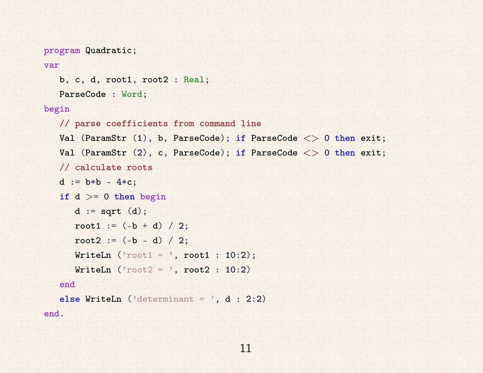 exit; // calculate roots d := b*b - 4*c; if d >= 0 then d := sqrt (d); root1 := (-b + d) / 2; root2 := (-b - d) / 2;