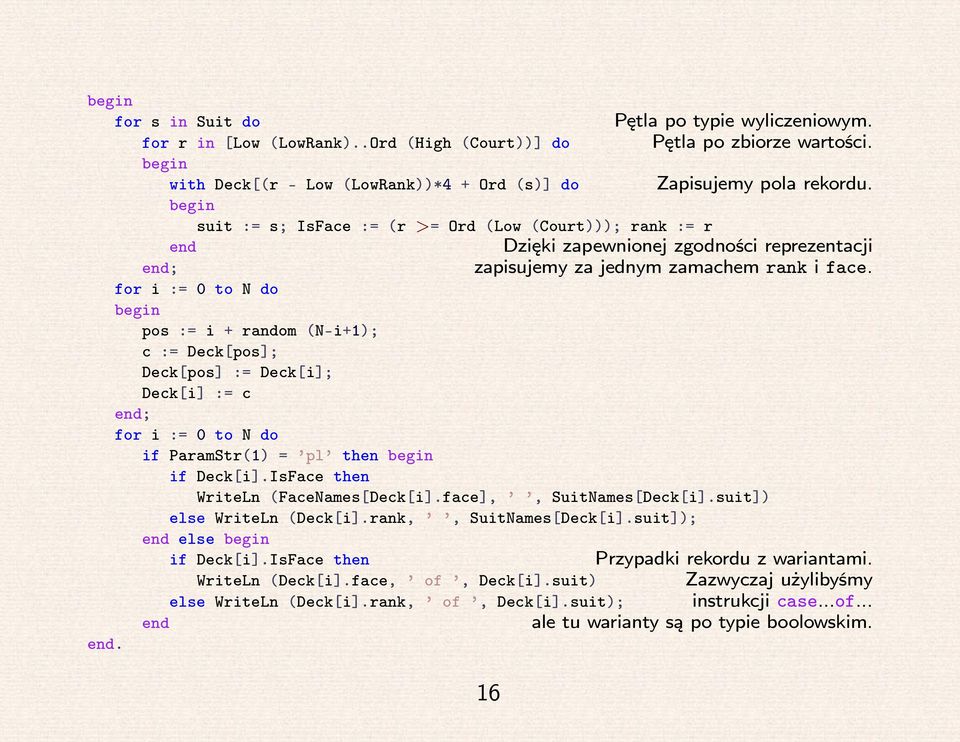 for i := 0 to N do pos := i + random (N-i+1); c := Deck[pos]; Deck[pos] := Deck[i]; Deck[i] := c end; for i := 0 to N do if ParamStr(1) = pl then if Deck[i].IsFace then WriteLn (FaceNames[Deck[i].