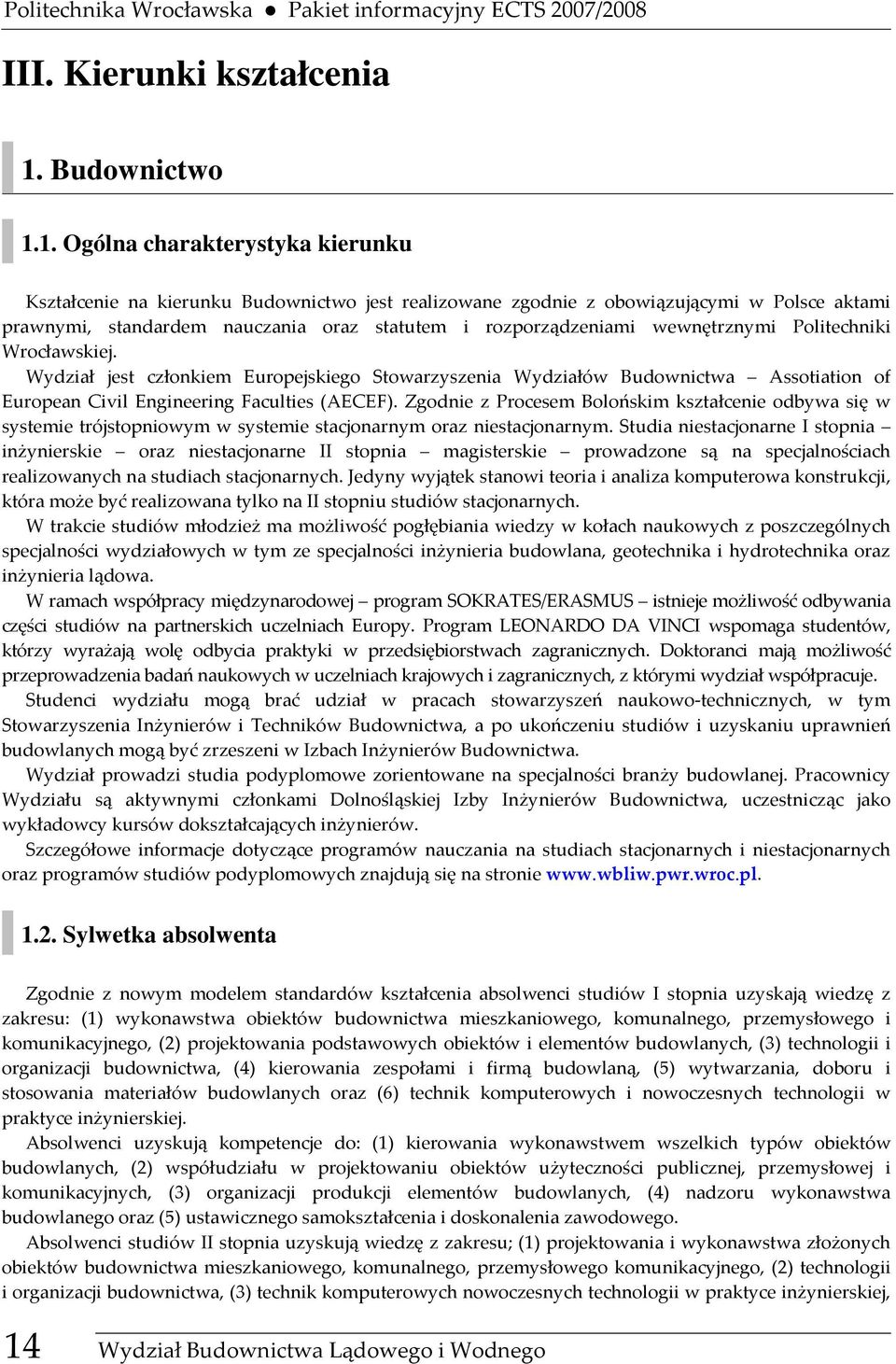 1. Ogólna charakterystyka kierunku Kształcenie na kierunku Budownictwo jest realizowane zgodnie z obowiązującymi w Polsce aktami prawnymi, standardem nauczania oraz statutem i rozporządzeniami