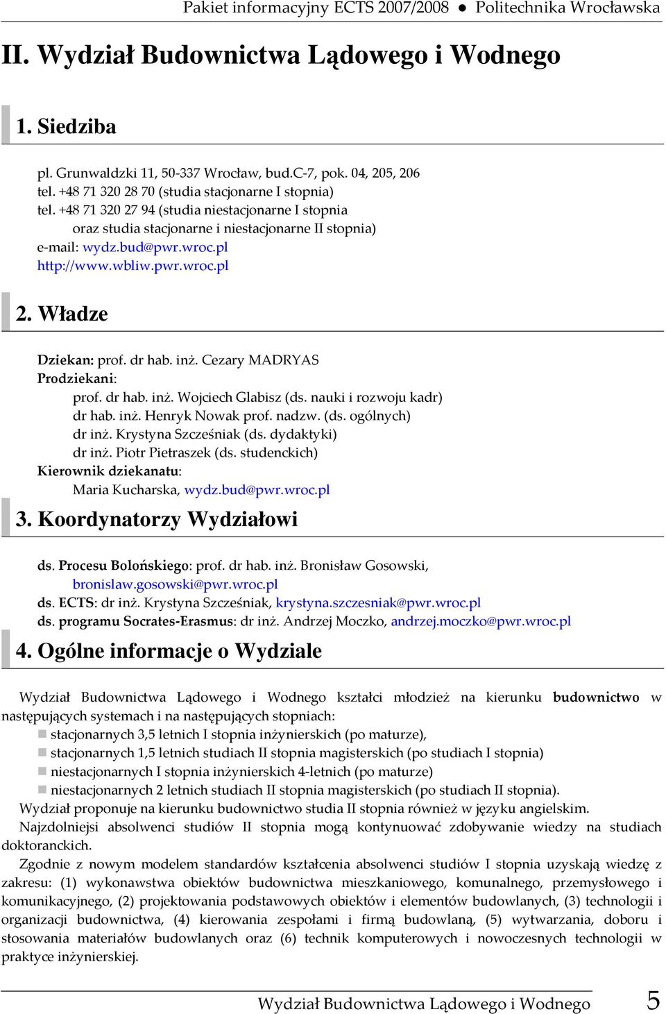 pwr.wroc.pl 2. Władze prof. dr hab. inż. Cezary MADRYAS Prodziekani: prof. dr hab. inż. Wojciech Glabisz (ds. nauki i rozwoju kadr) dr hab. inż. Henryk Nowak prof. nadzw. (ds. ogólnych) dr inż.