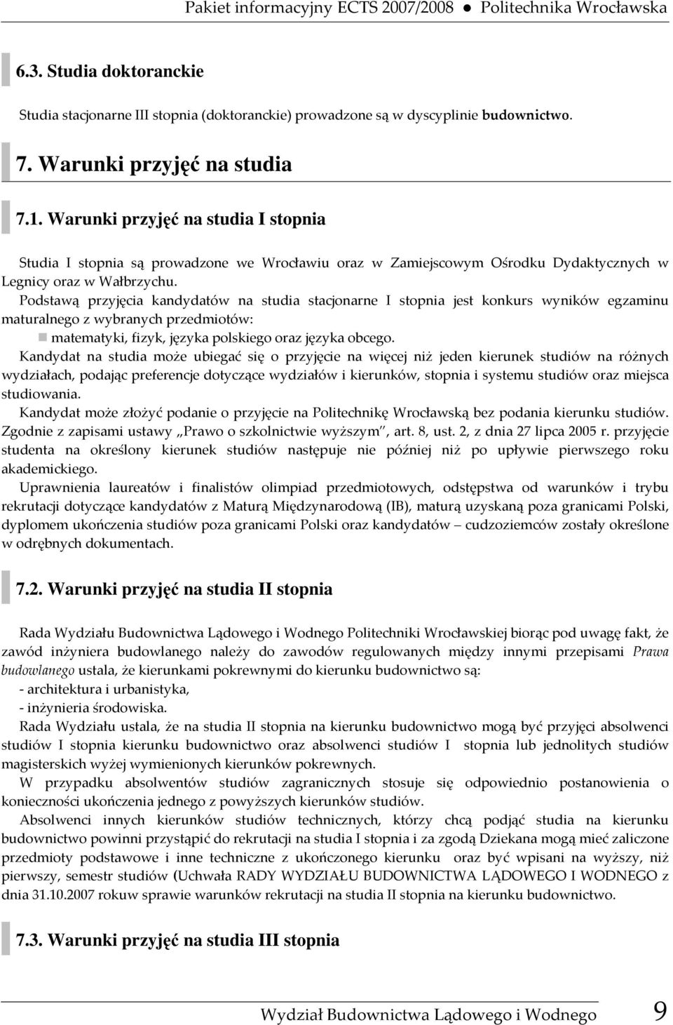 Podstawą przyjęcia kandydatów na studia stacjonarne I stopnia jest konkurs wyników egzaminu maturalnego z wybranych przedmiotów: matematyki, fizyk, języka polskiego oraz języka obcego.