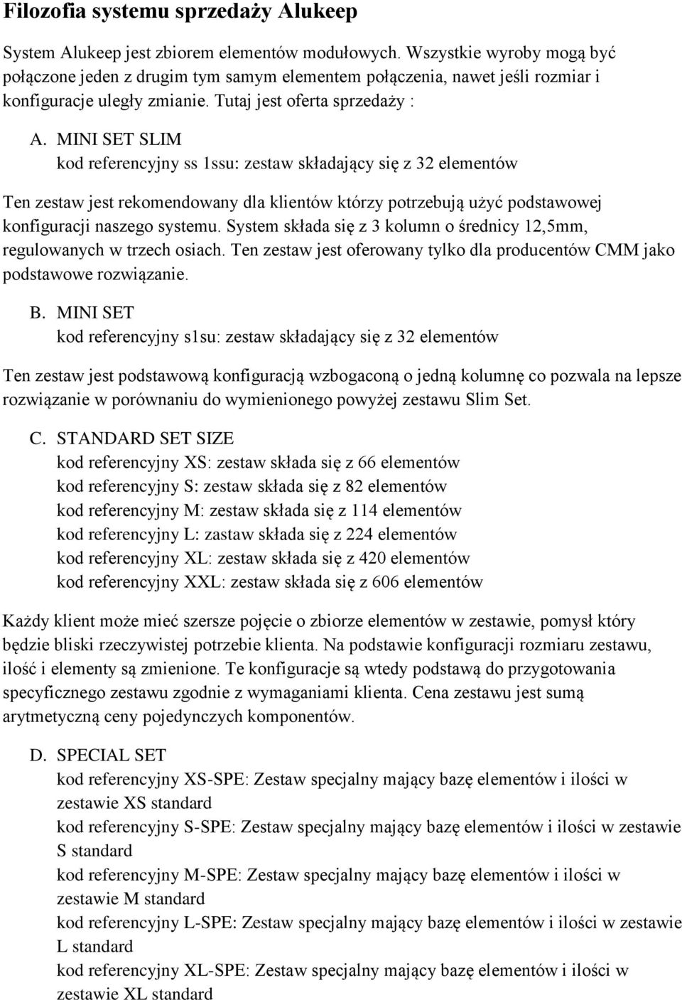 MINI SET SLIM kod referencyjny ss 1ssu: zestaw składający się z 32 elementów Ten zestaw jest rekomendowany dla klientów którzy potrzebują użyć podstawowej konfiguracji naszego systemu.