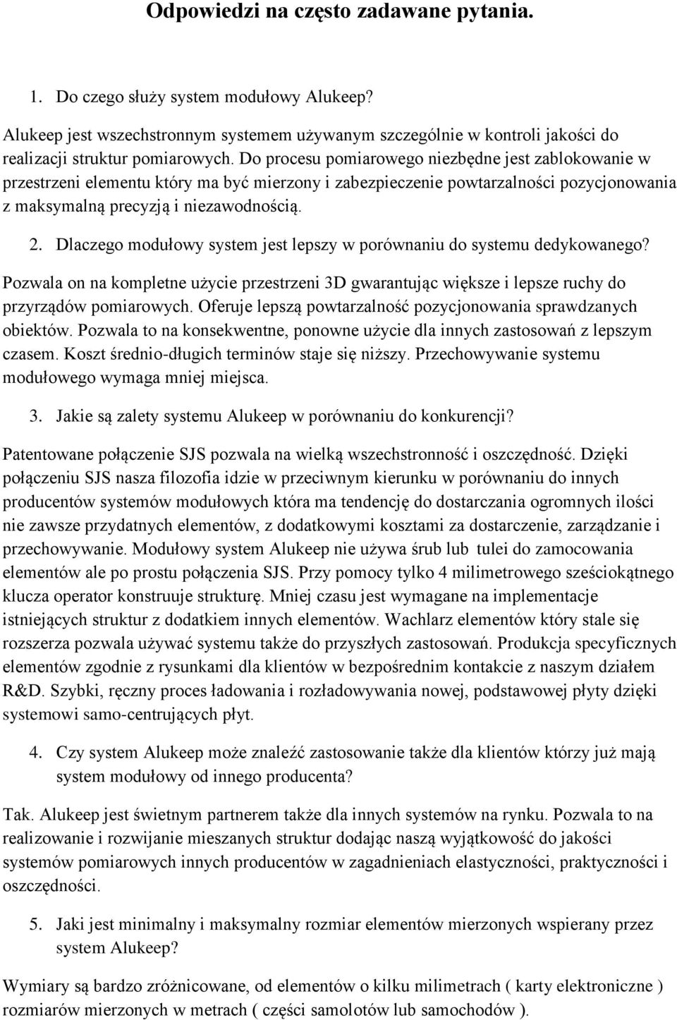 Dlaczego modułowy system jest lepszy w porównaniu do systemu dedykowanego? Pozwala on na kompletne użycie przestrzeni 3D gwarantując większe i lepsze ruchy do przyrządów pomiarowych.