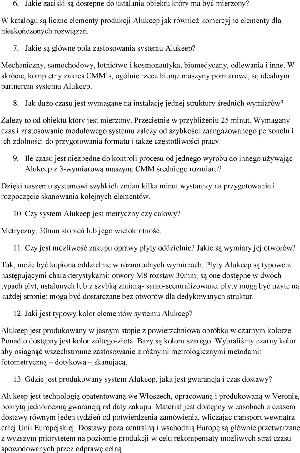 W skrócie, kompletny zakres CMM s, ogólnie rzecz biorąc maszyny pomiarowe, są idealnym partnerem systemu Alukeep. 8. Jak dużo czasu jest wymagane na instalację jednej struktury średnich wymiarów?