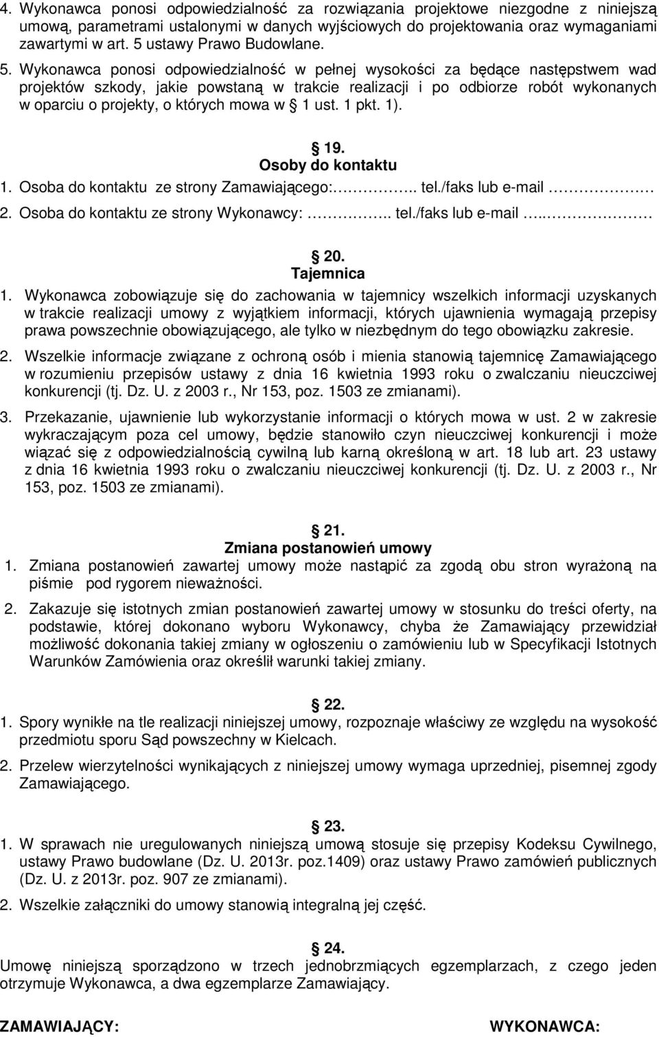 Wykonawca ponosi odpowiedzialność w pełnej wysokości za będące następstwem wad projektów szkody, jakie powstaną w trakcie realizacji i po odbiorze robót wykonanych w oparciu o projekty, o których