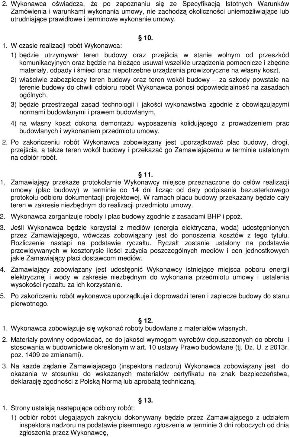 . 1. W czasie realizacji robót Wykonawca: 1) będzie utrzymywał teren budowy oraz przejścia w stanie wolnym od przeszkód komunikacyjnych oraz będzie na bieżąco usuwał wszelkie urządzenia pomocnicze i