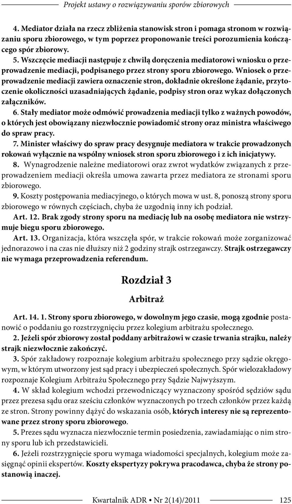 Wszczęcie mediacji następuje z chwilą doręczenia mediatorowi wniosku o przeprowadzenie mediacji, podpisanego przez strony sporu zbiorowego.