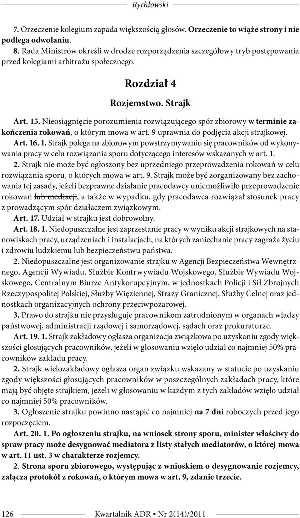 Nieosiągnięcie porozumienia rozwiązującego spór zbiorowy w terminie zakończenia rokowań, o którym mowa w art. 9 uprawnia do podjęcia akcji strajkowej. Art. 16