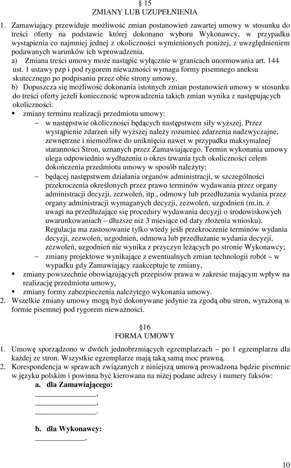 wymienionych poniżej, z uwzględnieniem podawanych warunków ich wprowadzenia. a) Zmiana treści umowy może nastąpić wyłącznie w granicach unormowania art. 144 ust.