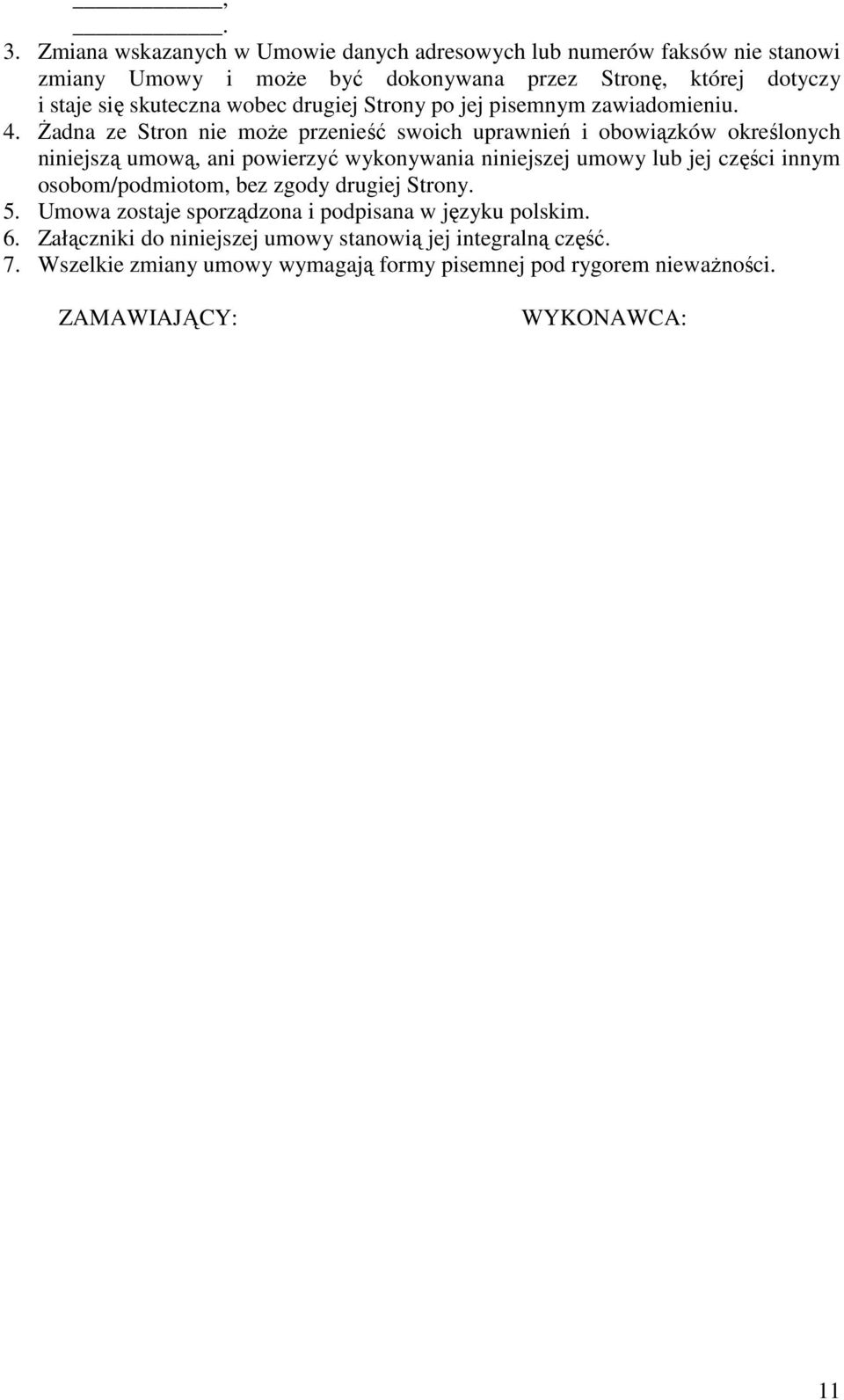 Żadna ze Stron nie może przenieść swoich uprawnień i obowiązków określonych niniejszą umową, ani powierzyć wykonywania niniejszej umowy lub jej części innym