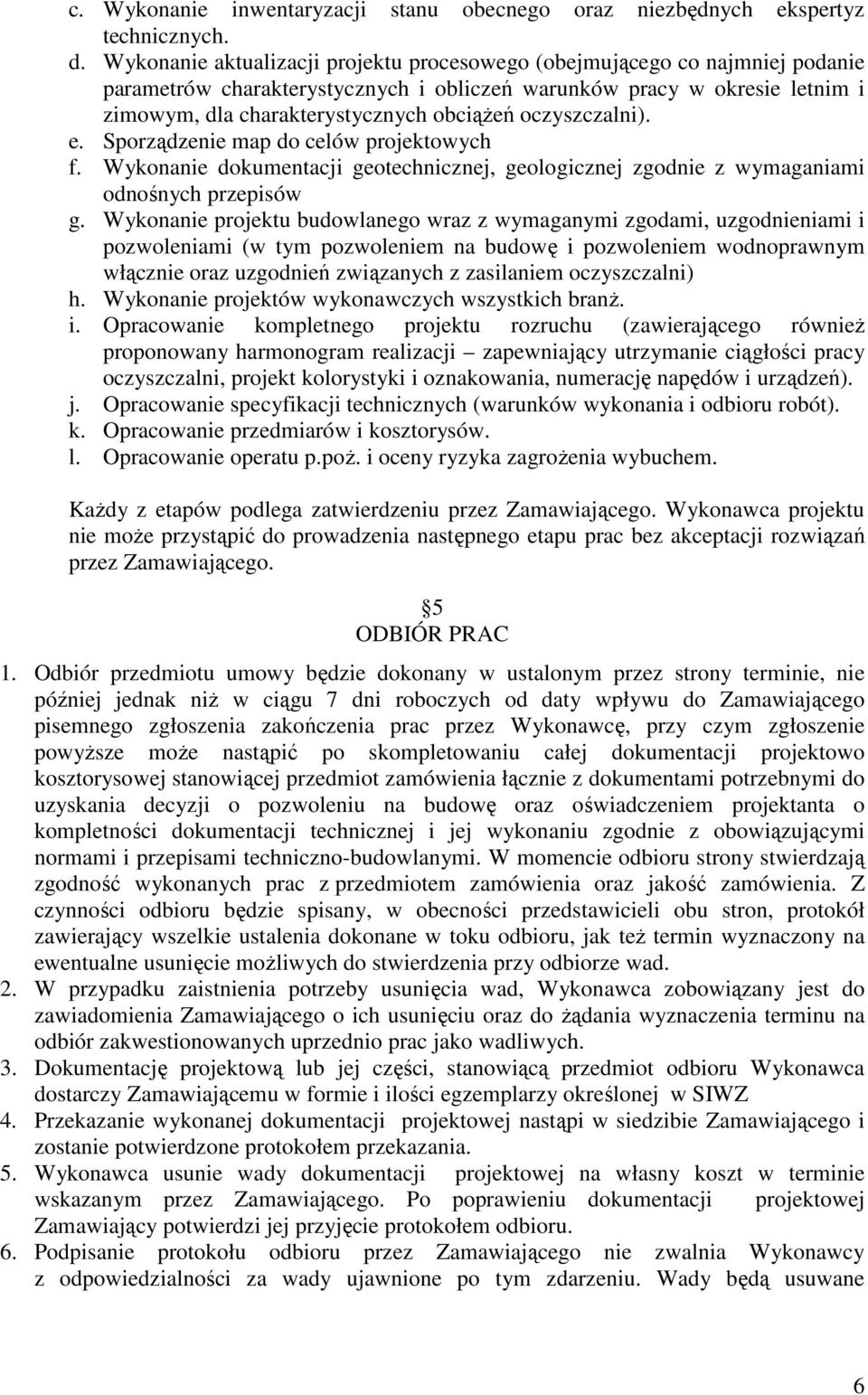 oczyszczalni). e. Sporządzenie map do celów projektowych f. Wykonanie dokumentacji geotechnicznej, geologicznej zgodnie z wymaganiami odnośnych przepisów g.