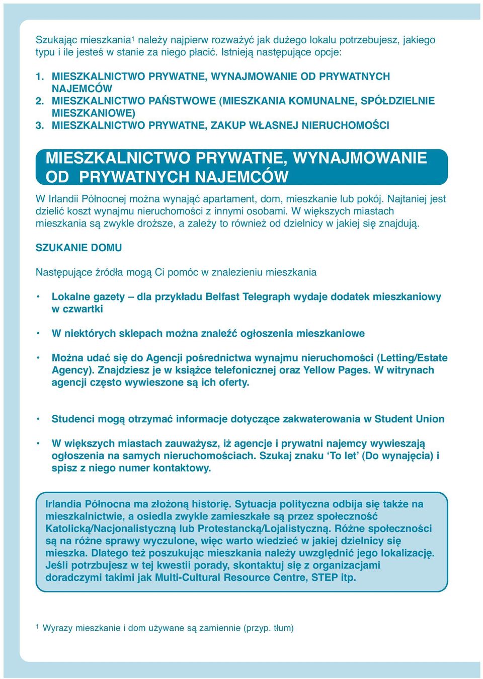 MIESZKALNICTWO PRYWATNE, ZAKUP WŁASNEJ NIERUCHOMOŚCI MIESZKALNICTWO PRYWATNE, WYNAJMOWANIE OD PRYWATNYCH NAJEMCÓW W Irlandii Północnej można wynająć apartament, dom, mieszkanie lub pokój.