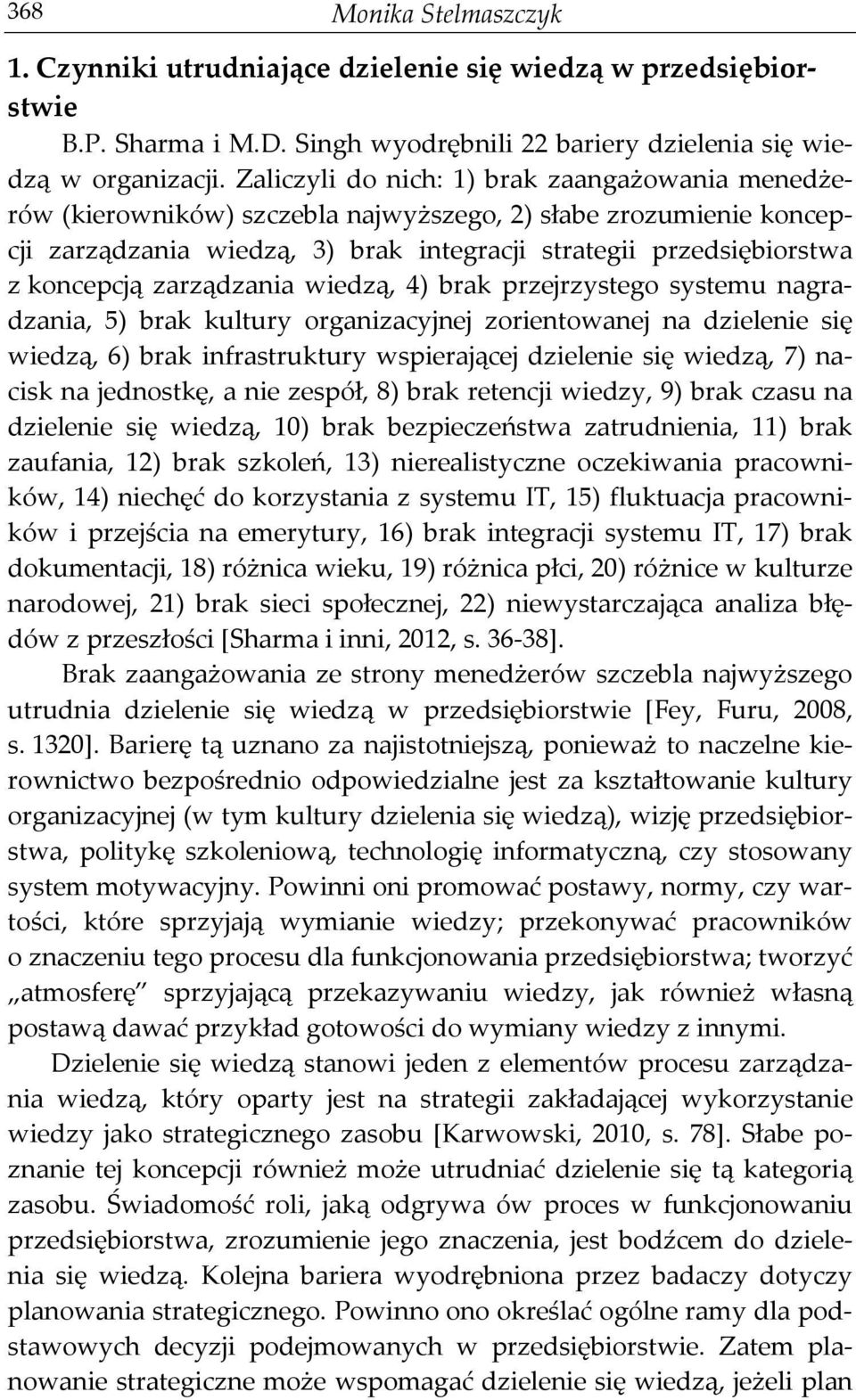 zarządzania wiedzą, 4) brak przejrzystego systemu nagradzania, 5) brak kultury organizacyjnej zorientowanej na dzielenie się wiedzą, 6) brak infrastruktury wspierającej dzielenie się wiedzą, 7)