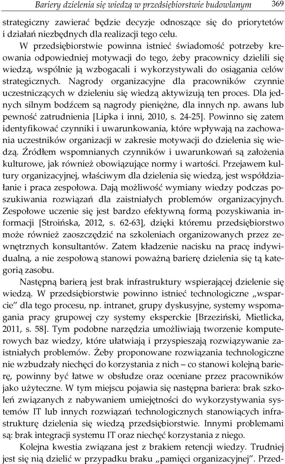 strategicznych. Nagrody organizacyjne dla pracowników czynnie uczestniczących w dzieleniu się wiedzą aktywizują ten proces. Dla jednych silnym bodźcem są nagrody pieniężne, dla innych np.