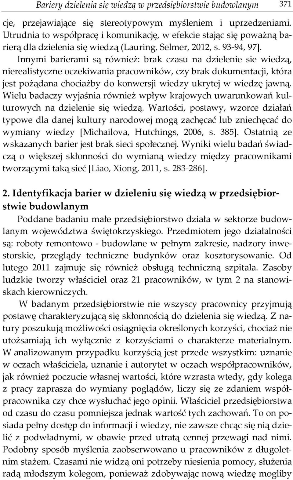 Innymi barierami są również: brak czasu na dzielenie sie wiedzą, nierealistyczne oczekiwania pracowników, czy brak dokumentacji, która jest pożądana chociażby do konwersji wiedzy ukrytej w wiedzę