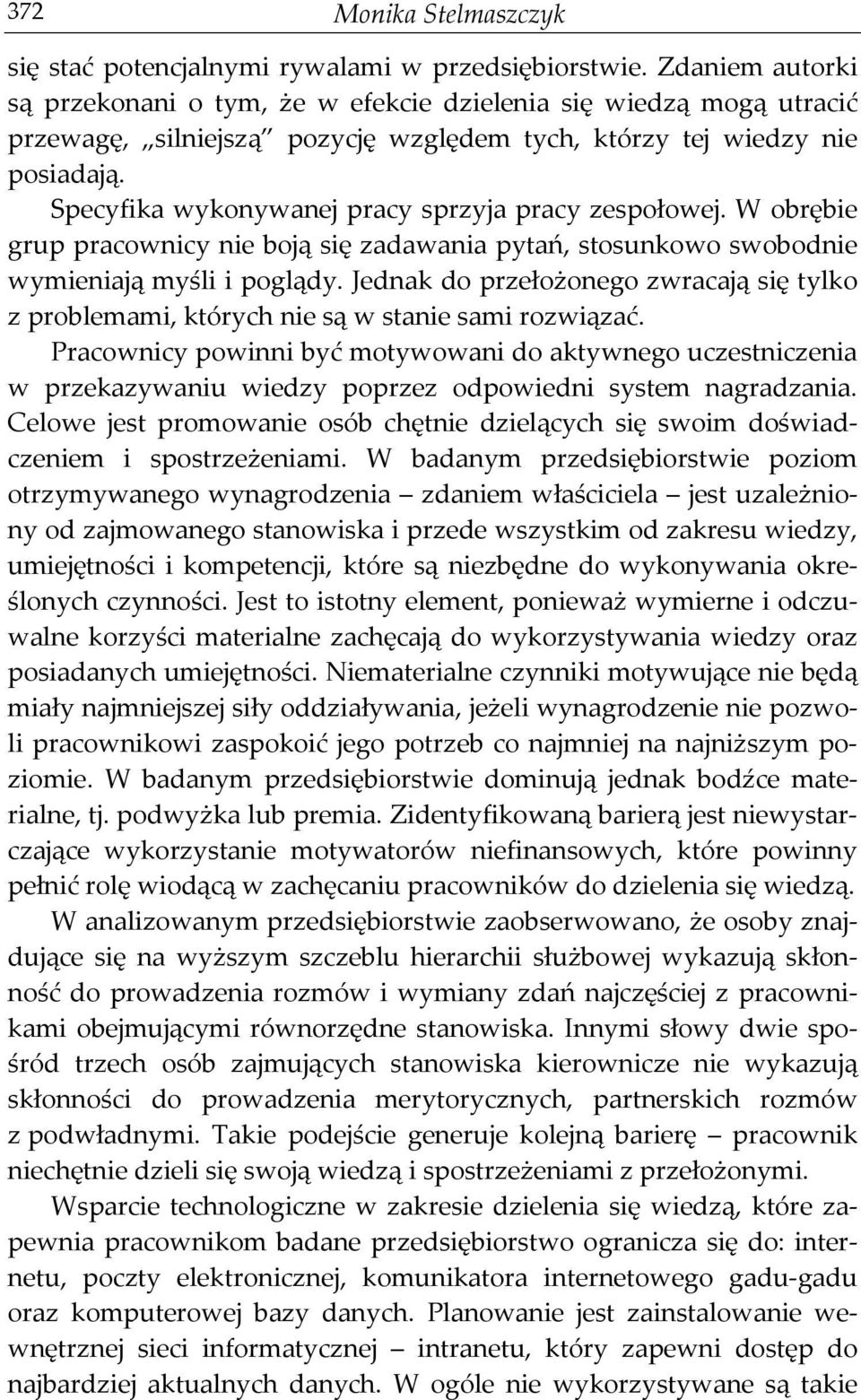 Specyfika wykonywanej pracy sprzyja pracy zespołowej. W obrębie grup pracownicy nie boją się zadawania pytań, stosunkowo swobodnie wymieniają myśli i poglądy.