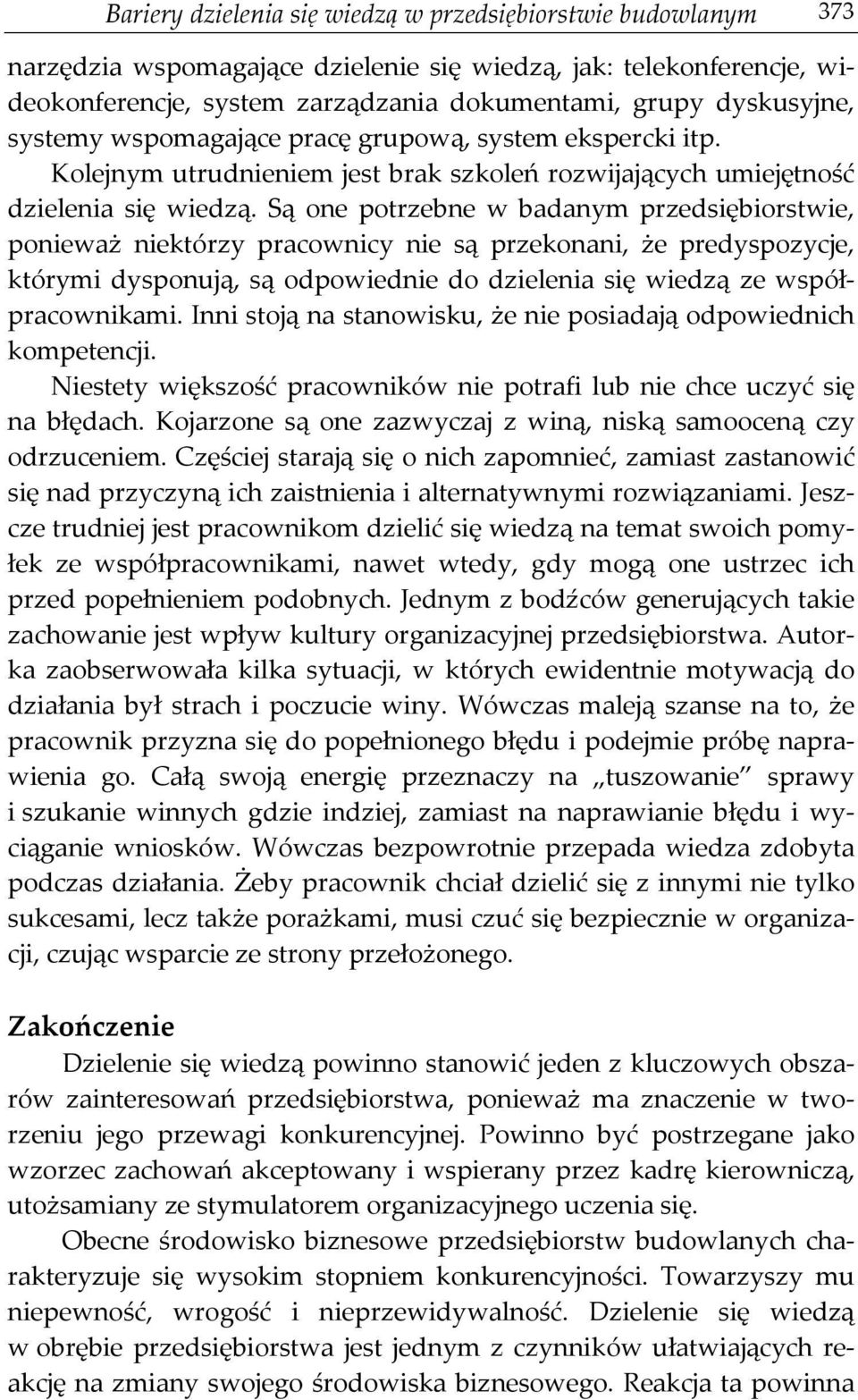 Są one potrzebne w badanym przedsiębiorstwie, ponieważ niektórzy pracownicy nie są przekonani, że predyspozycje, którymi dysponują, są odpowiednie do dzielenia się wiedzą ze współpracownikami.