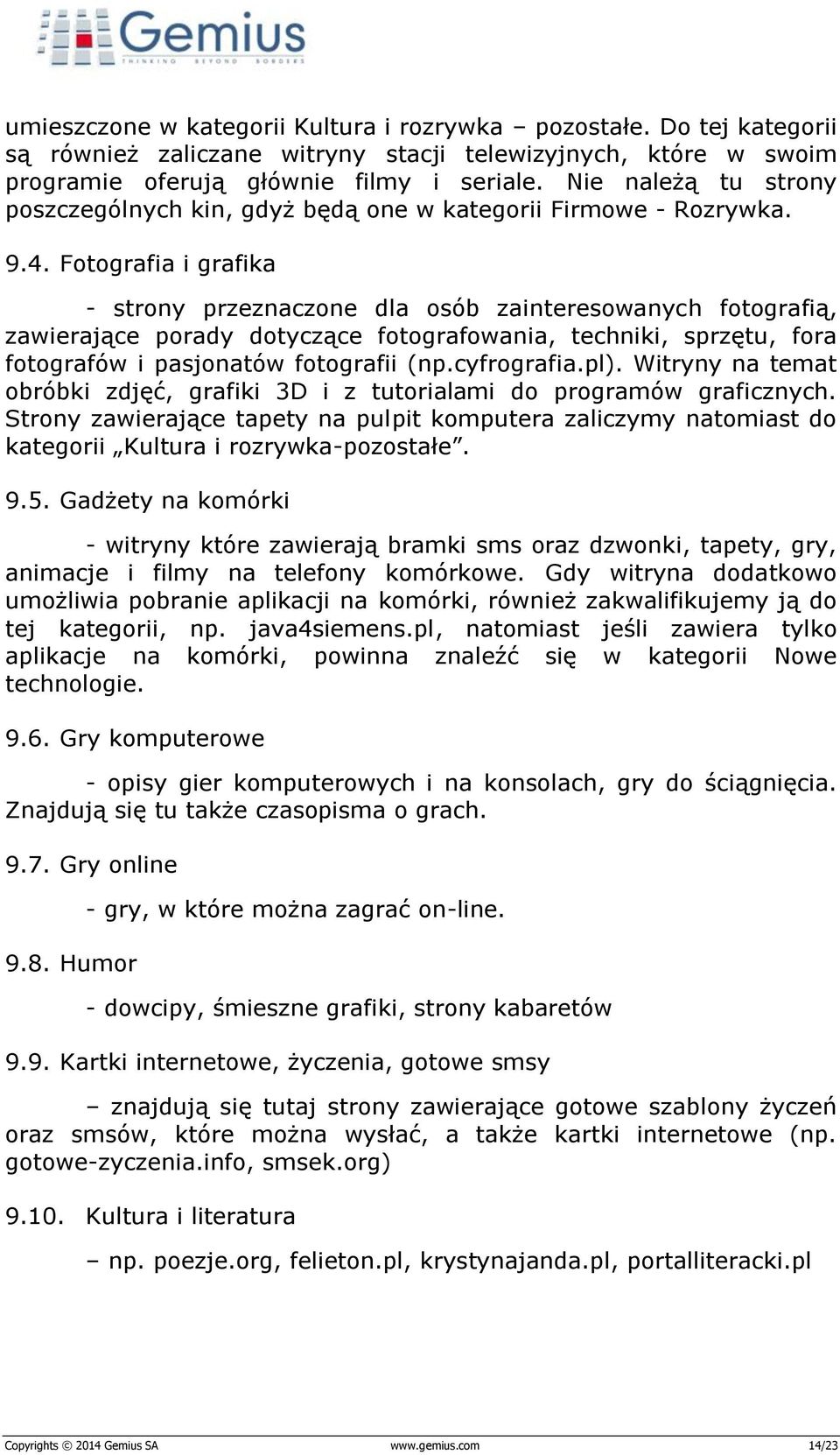 Fotografia i grafika - strony przeznaczone dla osób zainteresowanych fotografią, zawierające porady dotyczące fotografowania, techniki, sprzętu, fora fotografów i pasjonatów fotografii (np.