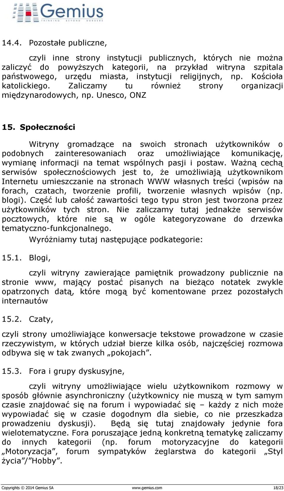 Społeczności Witryny gromadzące na swoich stronach użytkowników o podobnych zainteresowaniach oraz umożliwiające komunikację, wymianę informacji na temat wspólnych pasji i postaw.