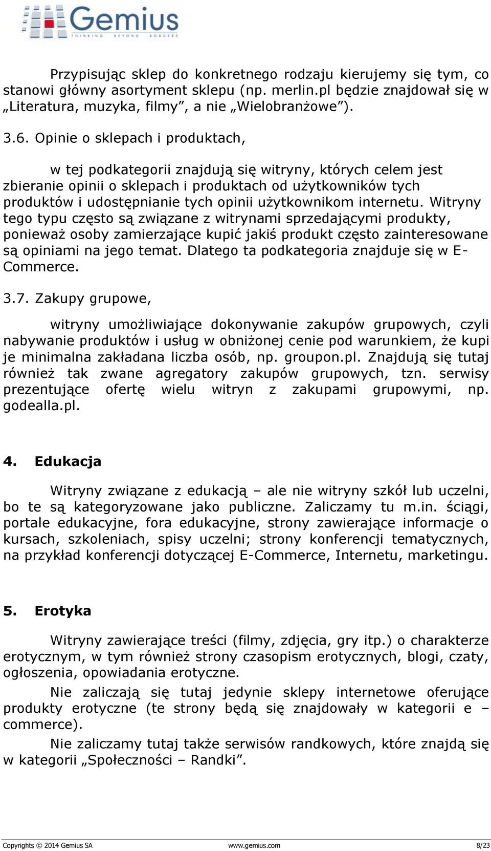 użytkownikom internetu. Witryny tego typu często są związane z witrynami sprzedającymi produkty, ponieważ osoby zamierzające kupić jakiś produkt często zainteresowane są opiniami na jego temat.