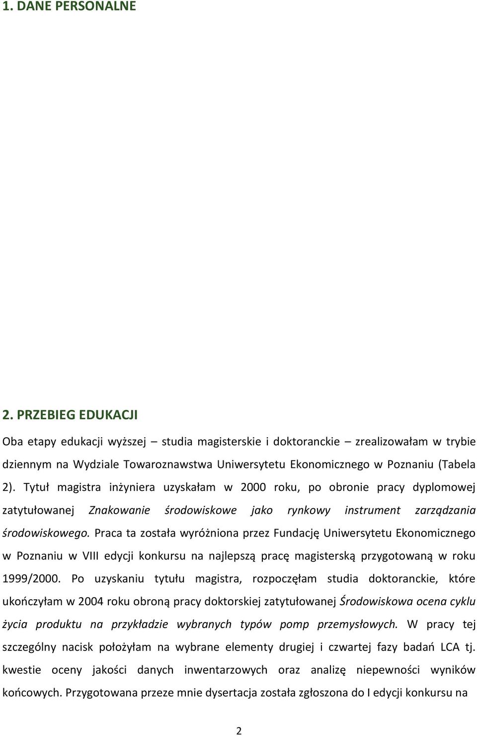 Tytuł magistra inżyniera uzyskałam w 2000 roku, po obronie pracy dyplomowej zatytułowanej Znakowanie środowiskowe jako rynkowy instrument zarządzania środowiskowego.