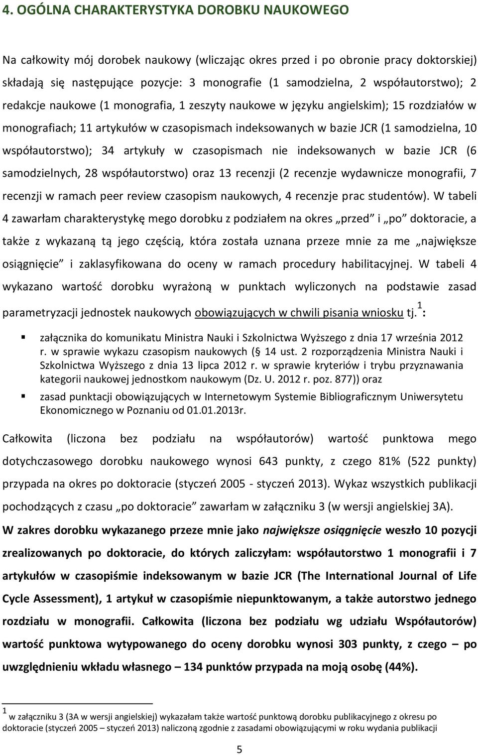 współautorstwo); 34 artykuły w czasopismach nie indeksowanych w bazie JCR (6 samodzielnych, 28 współautorstwo) oraz 13 recenzji (2 recenzje wydawnicze monografii, 7 recenzji w ramach peer review