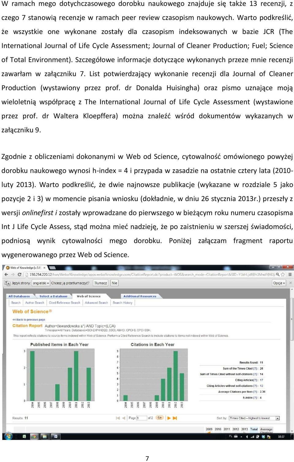 Environment). Szczegółowe informacje dotyczące wykonanych przeze mnie recenzji zawarłam w załączniku 7. List potwierdzający wykonanie recenzji dla Journal of Cleaner Production (wystawiony przez prof.