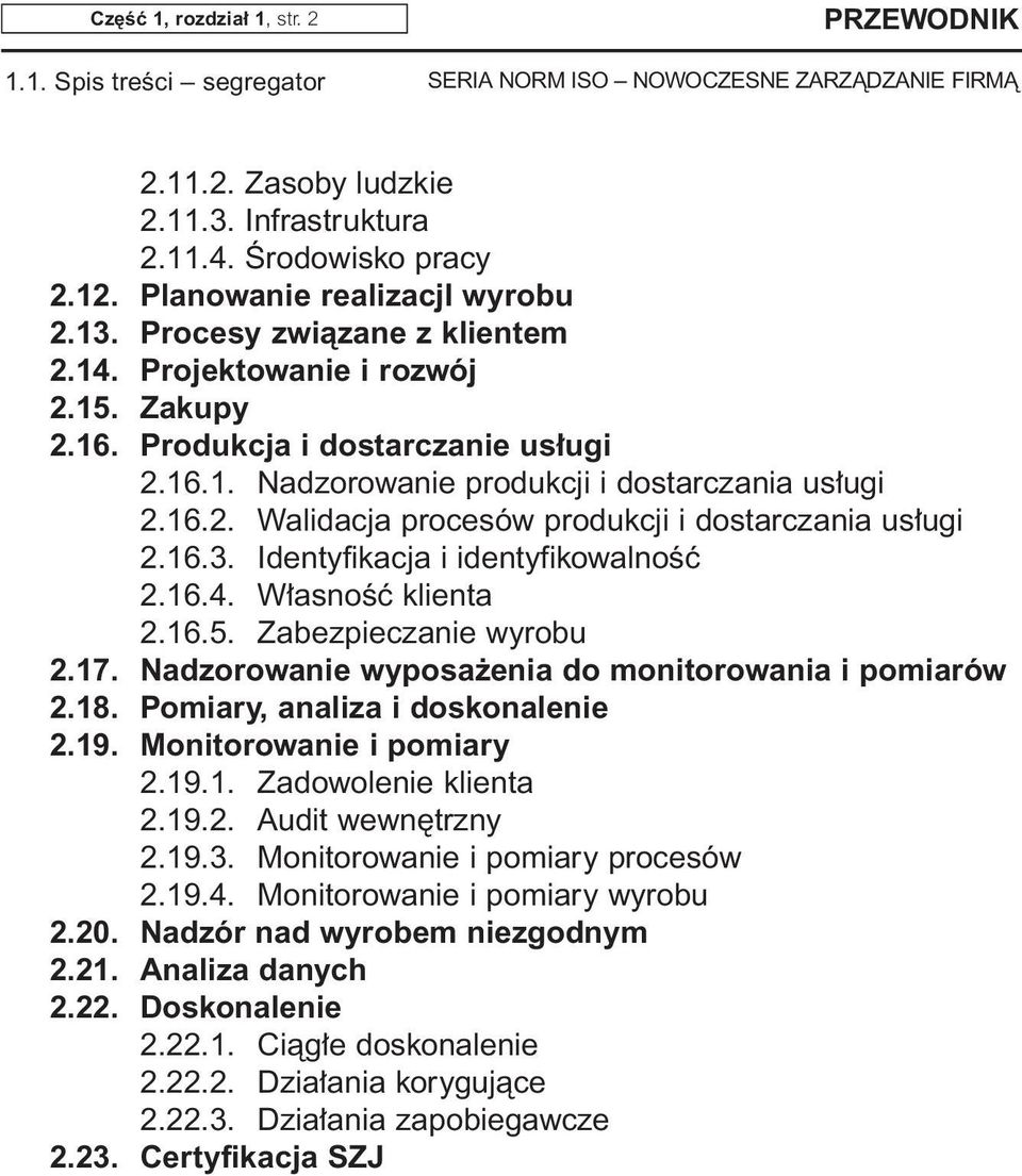 16.3. Identyfikacja i identyfikowalnoêç 2.16.4. W asnoêç klienta 2.16.5. Zabezpieczanie wyrobu 2.17. Nadzorowanie wyposa enia do monitorowania i pomiarów 2.18. Pomiary, analiza i doskonalenie 2.19.