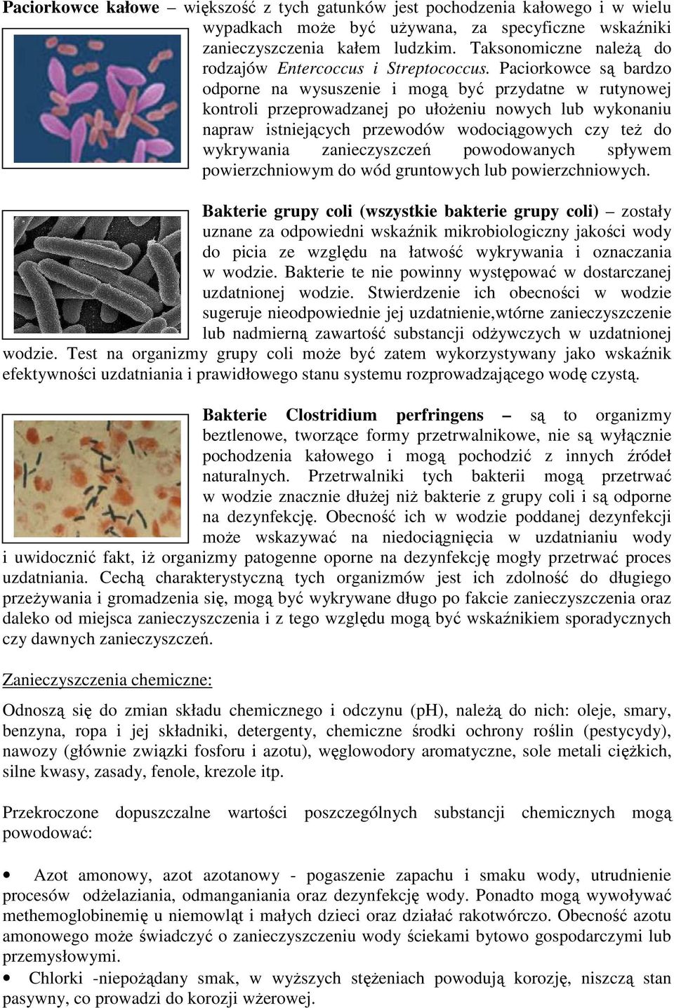 Paciorkowce są bardzo odporne na wysuszenie i mogą być przydatne w rutynowej kontroli przeprowadzanej po ułoŝeniu nowych lub wykonaniu napraw istniejących przewodów wodociągowych czy teŝ do