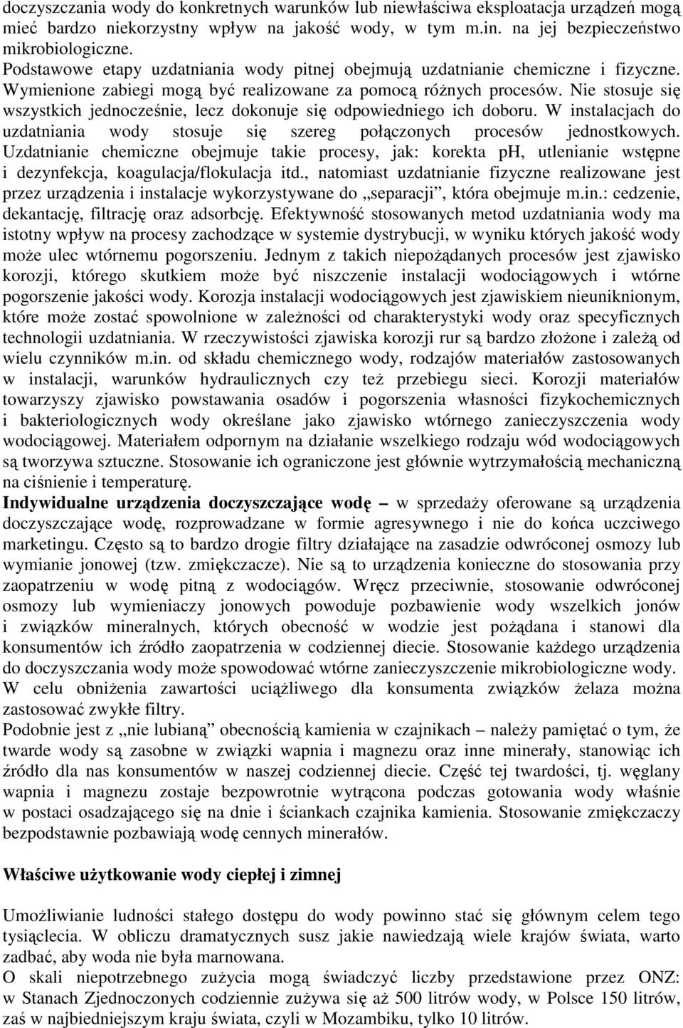 Nie stosuje się wszystkich jednocześnie, lecz dokonuje się odpowiedniego ich doboru. W instalacjach do uzdatniania wody stosuje się szereg połączonych procesów jednostkowych.