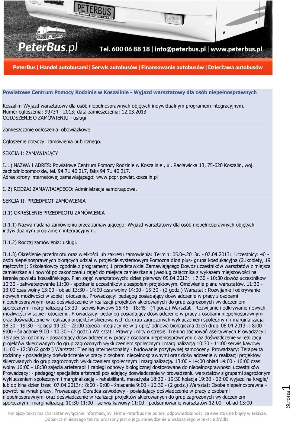 SEKCJA I: ZAMAWIAJĄCY I. 1) NAZWA I ADRES: Powiatowe Centrum Pomocy Rodzinie w Koszalinie, ul. Racławicka 13, 75-620 Koszalin, woj. zachodniopomorskie, tel. 94 71 40 217, faks 94 71 40 217.