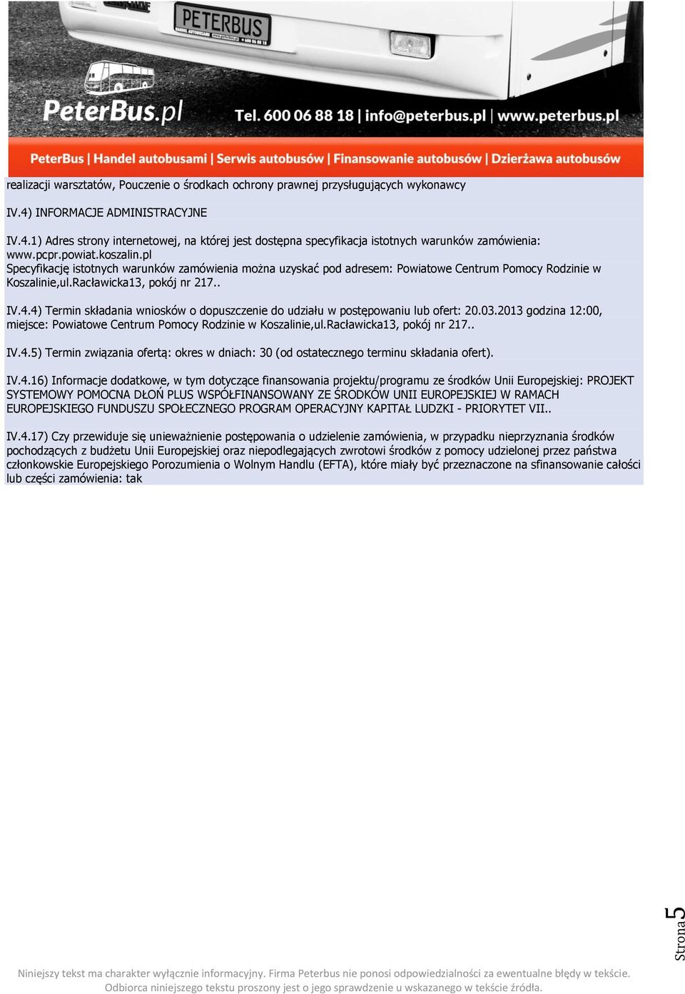 pl Specyfikację istotnych warunków zamówienia można uzyskać pod adresem: Powiatowe Centrum Pomocy Rodzinie w Koszalinie,ul.Racławicka13, pokój nr 217.. IV.4.