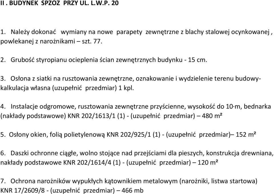 Instalacje odgromowe, rusztowania zewnętrzne przyścienne, wysokość do 10 m, bednarka (nakłady podstawowe) KNR 202/1613/1 (1) - (uzupełnić przedmiar) 480 m² 5.