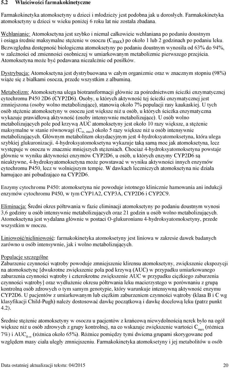 Bezwzględna dostępność biologiczna atomoksetyny po podaniu doustnym wynosiła od 63% do 94%, w zależności od zmienności osobniczej w umiarkowanym metabolizmie pierwszego przejścia.