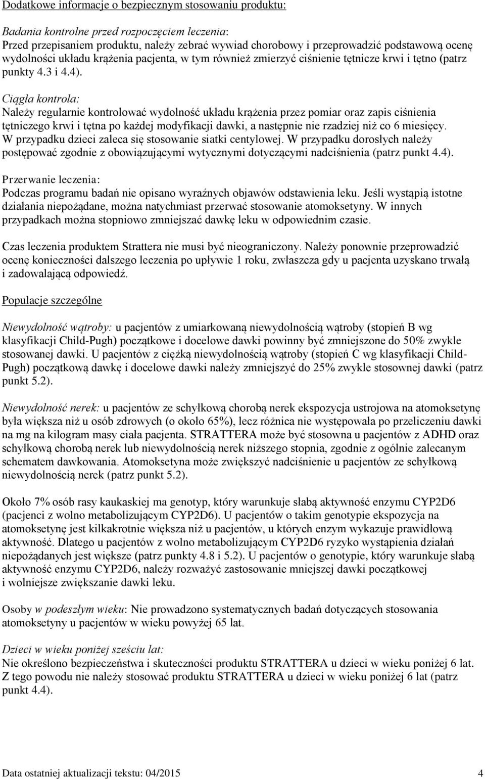 Ciągła kontrola: Należy regularnie kontrolować wydolność układu krążenia przez pomiar oraz zapis ciśnienia tętniczego krwi i tętna po każdej modyfikacji dawki, a następnie nie rzadziej niż co 6