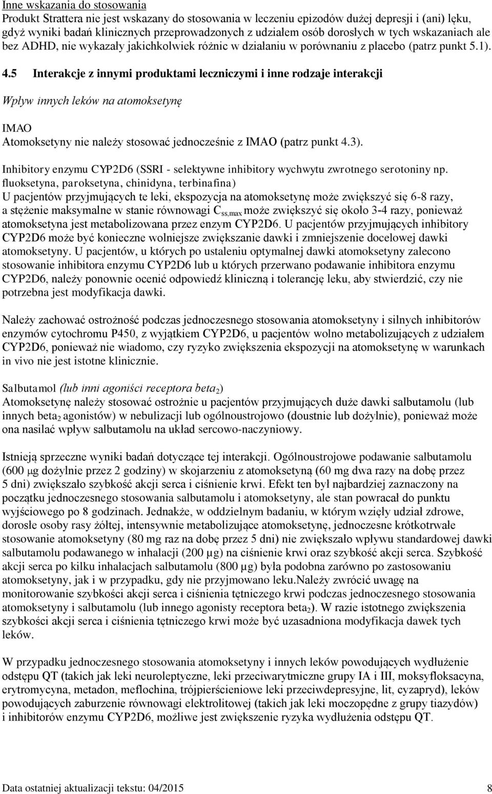 5 Interakcje z innymi produktami leczniczymi i inne rodzaje interakcji Wpływ innych leków na atomoksetynę IMAO Atomoksetyny nie należy stosować jednocześnie z IMAO (patrz punkt 4.3).