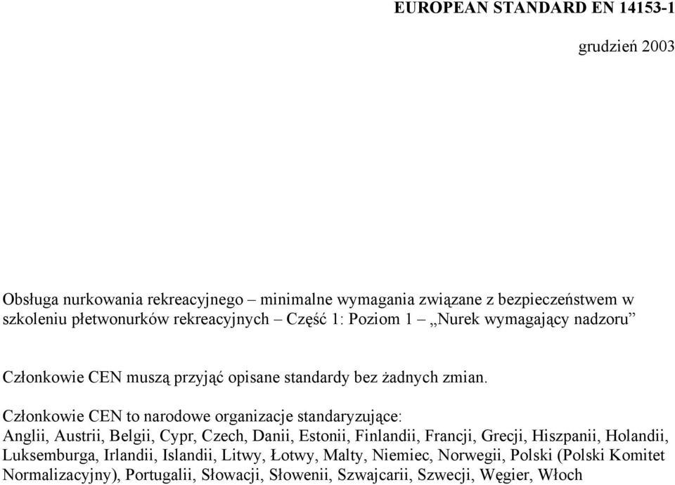 Członkowie CEN to narodowe organizacje standaryzujące: Anglii, Austrii, Belgii, Cypr, Czech, Danii, Estonii, Finlandii, Francji, Grecji, Hiszpanii,