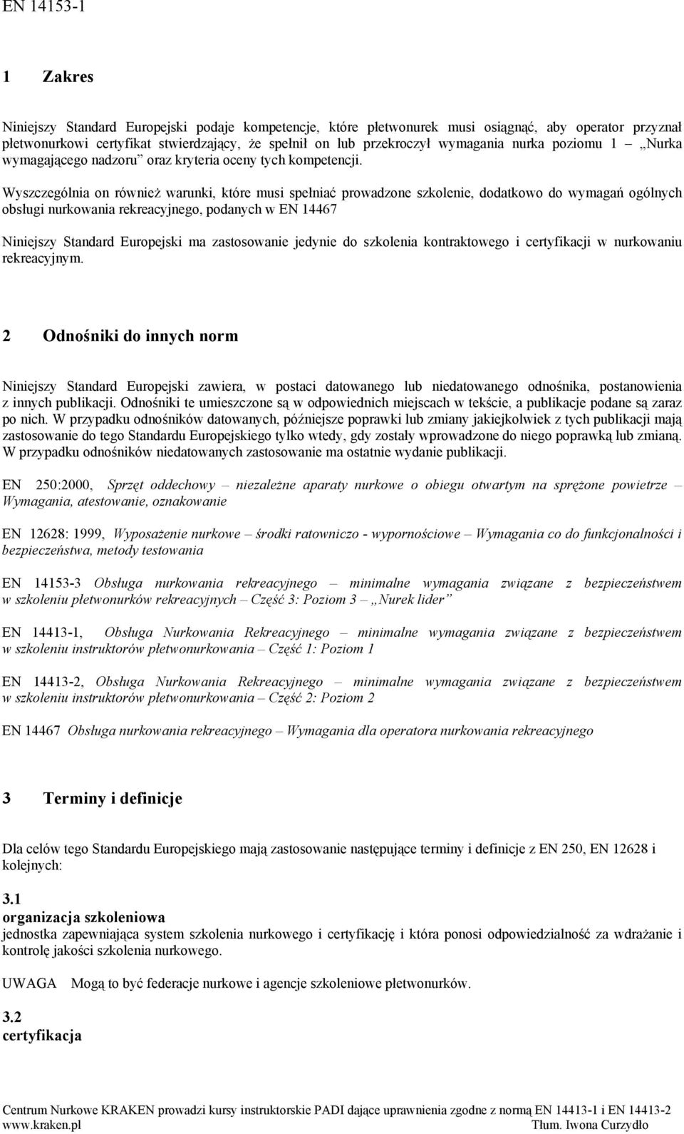 Wyszczególnia on również warunki, które musi spełniać prowadzone szkolenie, dodatkowo do wymagań ogólnych obsługi nurkowania rekreacyjnego, podanych w EN 14467 Niniejszy Standard Europejski ma